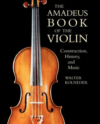 Kolneder- The Amadeus Book of the Violin: Construction, History and Music- Book