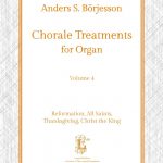 Borjesson - Chorale Treatments for Organ, Vol. 4: Reformation, All Saints, Thanksgiving, Christ the King - Organ