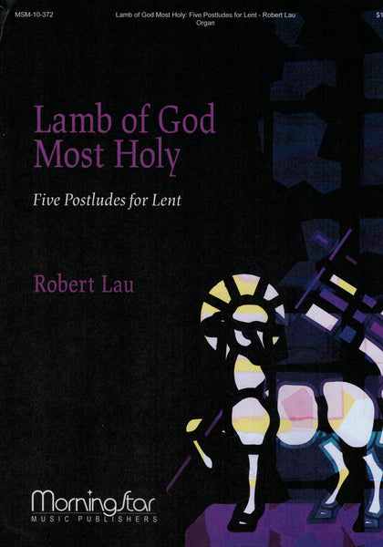Lau - Lamb of God Most Holy: Five Postludes for Lent - Organ